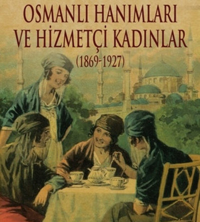 Osmanlı Hanımları ve Hizmetçi Kadınlar